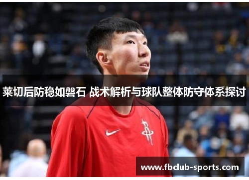 莱切后防稳如磐石 战术解析与球队整体防守体系探讨
