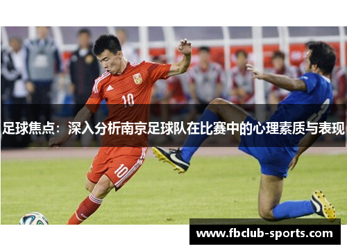 足球焦点：深入分析南京足球队在比赛中的心理素质与表现
